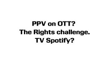 OTT: PVV on OTT ? The Rights Challenge. TV Spotify?