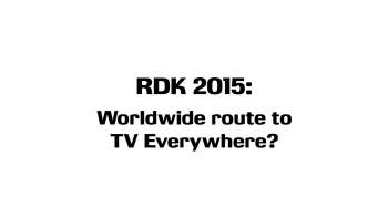 RDK 2015: Worldwide route to TV everywhere ?